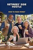 RETIREES' SIDE HUSTLE HOW TO MAKE MONEY