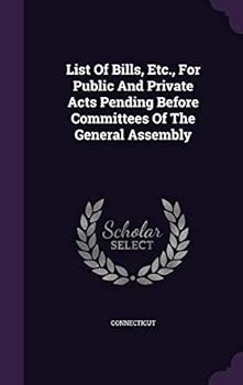 Hardcover List Of Bills, Etc., For Public And Private Acts Pending Before Committees Of The General Assembly Book