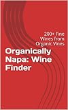  Organically Napa: Wine Finder: 200+ Fine Wines from Organic Vines (English Edition)