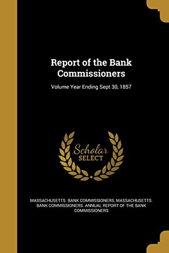 Report of the Bank Commissioners; Volume Year Ending Sept 30, 1857