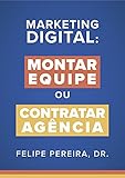 Marketing Digital - Contratar Agência ou Montar Equipe (Portuguese Edition)