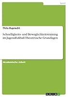Schnelligkeits- Und Beweglichkeitstraining Im Jugendfuball. Theoretische Grundlagen 3668136629 Book Cover