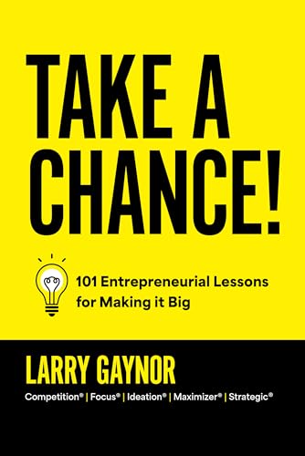 Take a Chance!: 101 Entrepreneurial Lessons for Making it Big