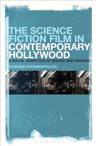 Science Fiction Film in Contemporary Hollywood, The: A Social Semiotics of Bodies and Worlds
