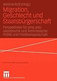 Migration, Geschlecht und Staatsbürgerschaft: Perspektiven für Eine Anti-Rassistische und Feministische Politik und Politikwissenschaft (Politik und Geschlecht, 16, Band 16)