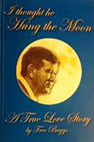 I Thought He Hung the Moon: A True Love Story 0976266709 Book Cover