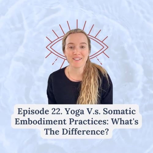 Episode 22 | Yoga V.s. Somatic Embodiment Practices: What&rsquo;s The Difference?