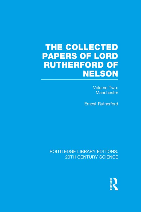 The Collected Papers of Lord Rutherford of Nelson: Volume 2 (Routledge Library Editions: 20th Century Science)      1st Edition, Kindle Edition