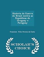 Historia Da Guerra Do Brasil Contra as Republicas Do Uruguay E Paraguay 1296107701 Book Cover