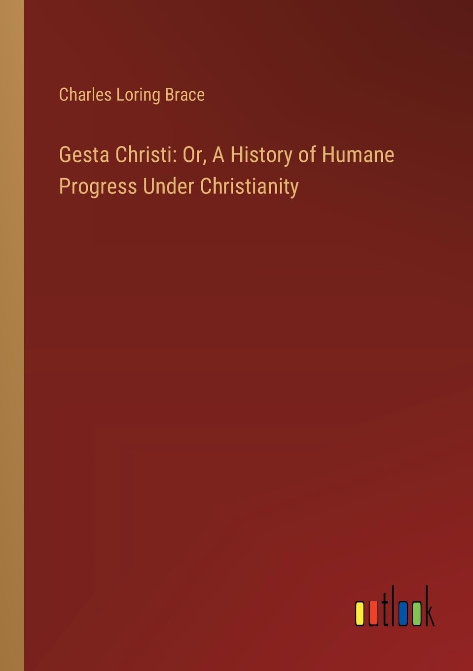 Gesta Christi: Or, A History of Humane Progress Under Christianity