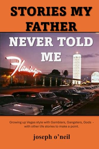 Stories My Father Never Told Me: Growing up Vegas style with Gamblers, Gangsters, Gods - with other life stories to make a point.
