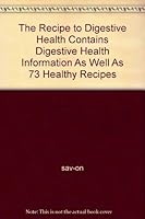 The Recipe to Digestive Health Contains Digestive Health Information As Well As 73 Healthy Recipes B000NKB4HA Book Cover