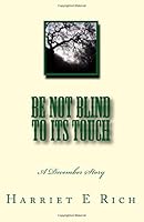 Be Not Blind to Its Touch: A December Story 1500322741 Book Cover
