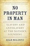 No Property in Man: Slavery and Antislavery at the Nation’s Founding, With a New Preface (The Nathan I. Huggins Lectures Book 18)