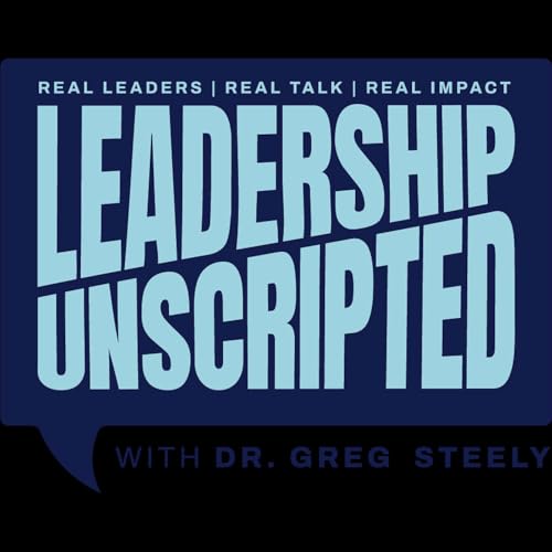 Leadership Unscripted with Dr. Greg Steely cover art