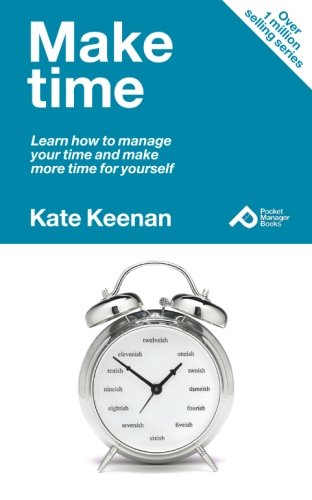 Make Time: Learn How To Manage Your Time And Make More Time For Yourself (Pocket Manager Books)