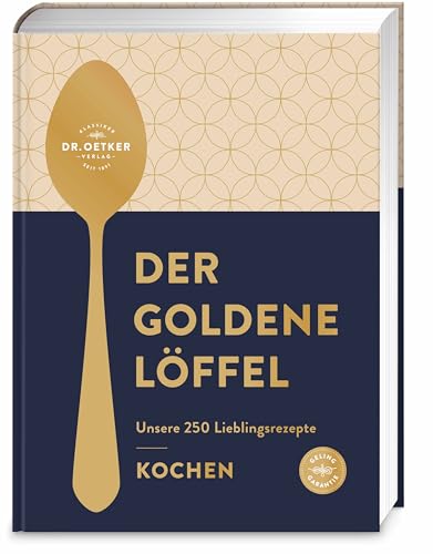 Der goldene Löffel – Kochen: Unsere 250 Lieblingsrezepte - gelingsicher, lecker, klassisch, aktuell - Das Beste aus 100 Jahren Dr. Oetker Kocherfahrung | Ein wunderschönes Weihnachtsgeschenk