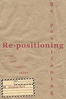 Re-Positioning: Serial Soft-Core Satire 1897430418 Book Cover