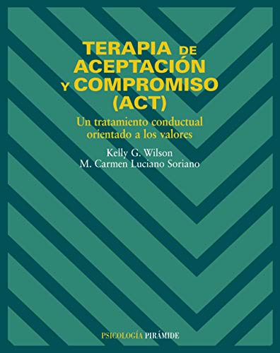 Terapia De Aceptacion Y Compromiso, Act/ Therapy of Acceptation and Compromise: Un Tratamiento Conductual Orientado a Los Valores / An Oriented Behavioral Treatment of Values