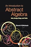 Introduction To Abstract Algebra, An: Sets, Groups, Rings, And Fields