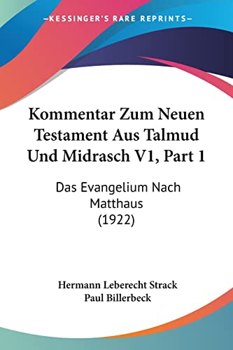 Kommentar Zum Neuen Testament Aus Talmud Und Midrasch V1, Part 1: Das Evangelium Nach Matthaus (1922) (English and German Edition)