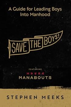 Save the Boys!: A Guide for Leading Boys Into Manhood (Save the Boys Bundle)