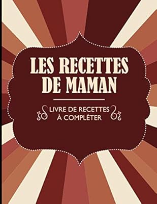 les recettes de maman livre de recettes à compléter: Livre / carnet de recettes à compléter - pour la cuisine ou la pâtisserie - un cadeau idéal à ... les occasions - Format A4 – 100 recettes