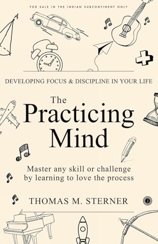 The Practicing Mind: Developing Focus And Discipline In Your Life...