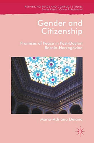 Gender and Citizenship: Promises of Peace in Post-Dayton Bosnia-Herzegovina (Rethinking Peace and Conflict Studies)