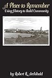 A Place to Remember: Using History To Build Community (American Association For State And Local History)