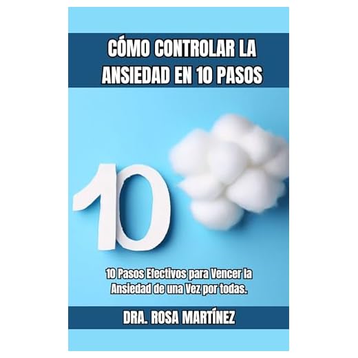 Cómo Controlar la Ansiedad en 10 pasos: 10 Pasos Efectivos para Vencer la Ansiedad de una Vez por todas.