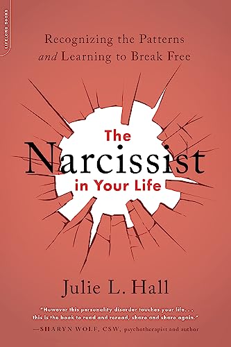 The Narcissist in Your Life: Recognizing the Patterns and Learning to Break Free