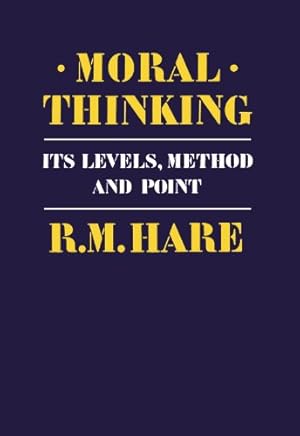 Moral Thinking: Its Levels, Methods and Point