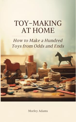 Toy-Making at Home: How to Make a Hundred Toys from