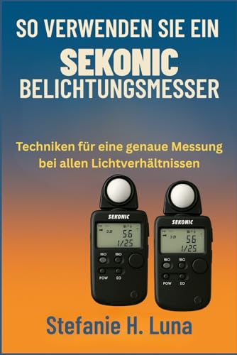 SO VERWENDEN SIE EIN SEKONIC BELICHTUNGSMESSER: Techniken für eine genaue Messung bei allen Lichtverhältnissen