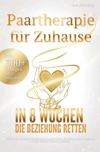 Paartherapie für Zuhause: In acht Wochen die Beziehung retten: Wie du das drohende Beziehungsende abwehrst, Eskalation stoppst & wieder Vertrauen schaffst - Mit über 300 Übungen & Impulsen