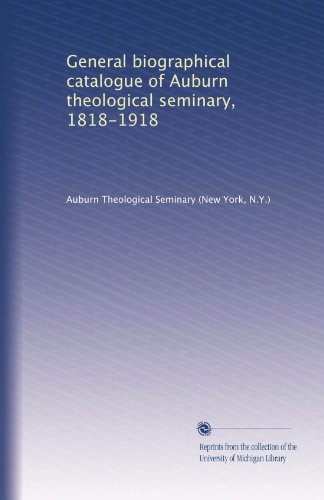 General biographical catalogue of Auburn theological seminary, 1818-1918