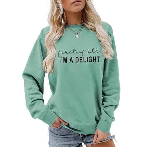 GOLPKEQ First of All I'm A Delight Sweatshirt Women Funny Sarcastic Sweatshirts Casual Crewneck Long Sleeve Pullover Top (Green,L)
