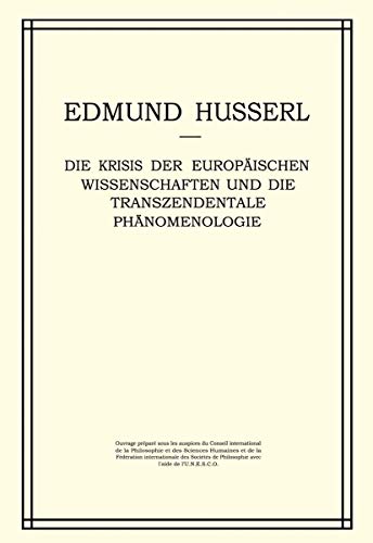 Die Krisis der Europaeischen Wissenschaften und die Transzendentale Phaenomenologie: Ein Einleitung in die Phaenomenologische Philosophie (Husserliana: Edmund Husserl – Gesammelte Werke, 6)