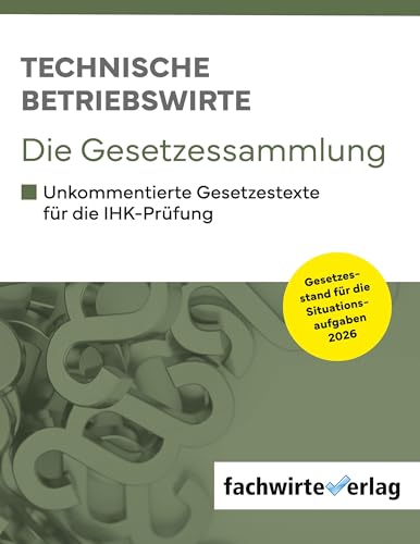 Technische Betriebswirte - Die Gesetzessammlung: Unkommentierte Gesetzestexte für die IHK-Prüfungen 2026