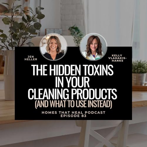 Ep 83: Hidden Toxins in Your Cleaning Products (and What to Use Instead) with Kelly Vlahakis-Hanks
