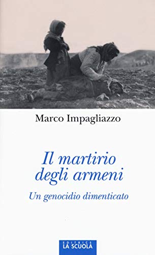 Il martirio degli armeni. Un genocidio dimenticato. Ediz. illustrat
