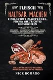 Fleisch haltbar machen – Rind, Schwein, Geflügel, Fisch & Wild richtig konservieren: Einmachen, Konservieren, Räuchern, Pökeln, Gefrieren, Tiefkühlen, Gefriertrocknung, Lyophilisation, Dehydrieren - Nick Romano 