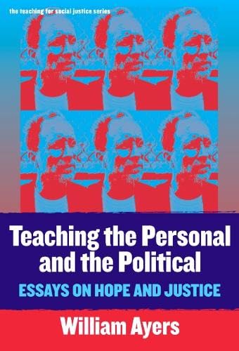 Teaching the Personal and the Political: Essays on Hope and Justice (The Teaching for Social Justice Series)