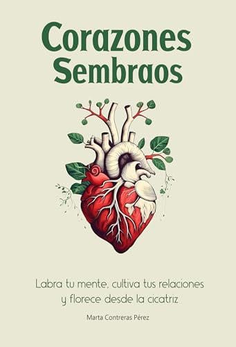 Corazones Sembraos: Labra Tu Mente, Cultiva Tus Relaciones Y Florece Desde La Cicatriz Corazones Sembraos: Labra Tu Mente, Cultiva Tus Relaciones Y Florece Desde La Cicatriz