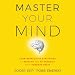 Master Your Mind: Counterintuitive Strategies to Refocus and Re-Energize Your Runaway Brain