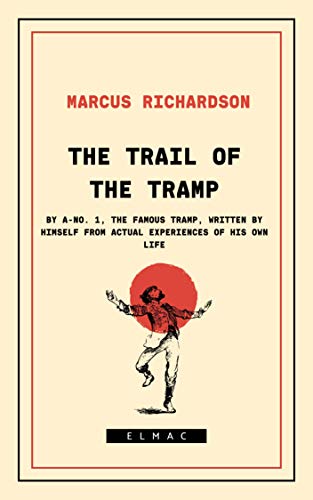 The Trail of the Tramp A-No. 1, the Famous Tramp, Written by Himself from Actual Experiences of His Own Life: (English Edition)