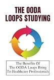 The OODA Loops Studying: The Benefits Of The OODA Loops Bring To Healthcare Professionals