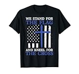 We Stand For The Flag And Kneel For The Cross USA Flag T-Shirt