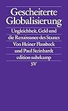 Gescheiterte Globalisierung: Ungleichheit, Geld und die Renaissance des Staates (edition suhrkamp)